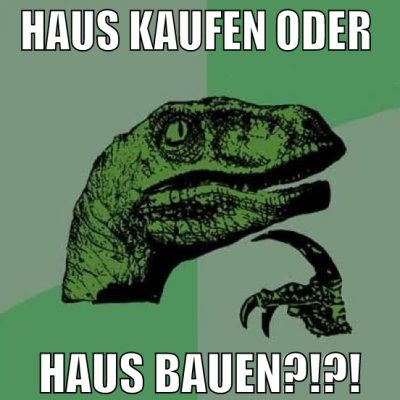 haus kaufen oder  haus bauen?!?!