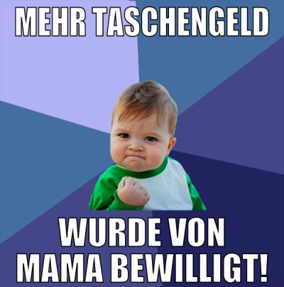 mehr taschengeld wurde von mama bewilligt!