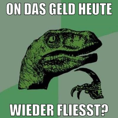 on das geld heute wieder fließt?