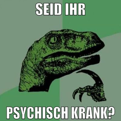SEID IHR PSYCHISCH KRANK?