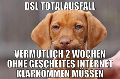 DSL Totalausfall vermutlich 2 wochen ohne gescheit