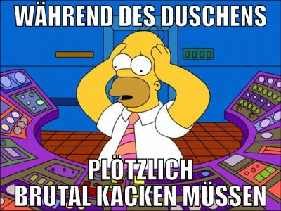 während des duschens plötzlich brutal kacken müsse