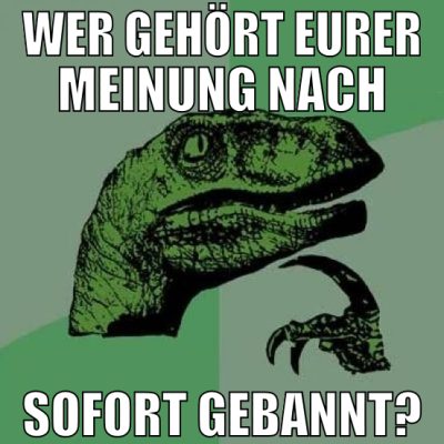 wer gehört eurer meinung nach sofort gebannt?