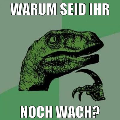 warum seid ihr noch wach?