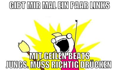 gibt mir mal ein paar links mit geilen beats jungs