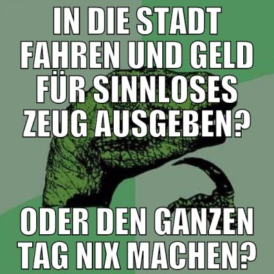 in die stadt fahren und geld für sinnloses zeug au