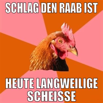 schlag den raab ist heute langweilige scheisse