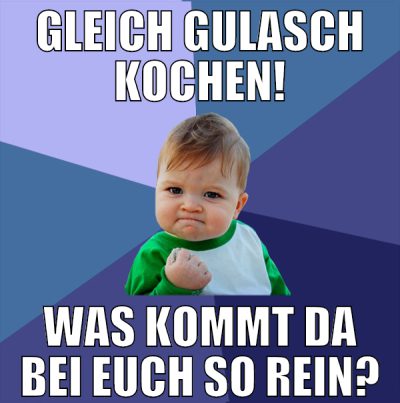 gleich Gulasch kochen! was kommt da bei Euch so re