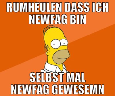 rumheulen dass ich newfag bin selbst mal newfag ge