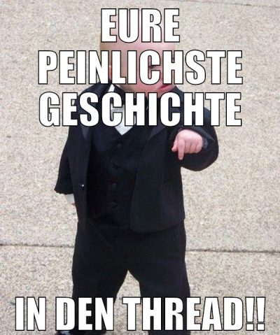 eure peinlichste geschichte in den thread!!