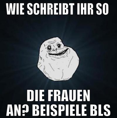 wie schreibt ihr so  die frauen an? beispiele bls