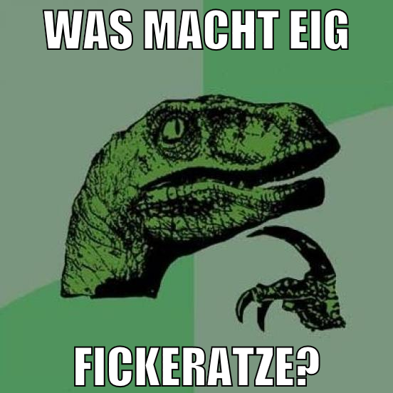 was macht eig fickeratze?