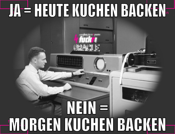 ja = heute kuchen backen nein = morgen kuchen back