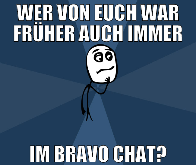 wer von euch war früher auch immer im bravo chat?