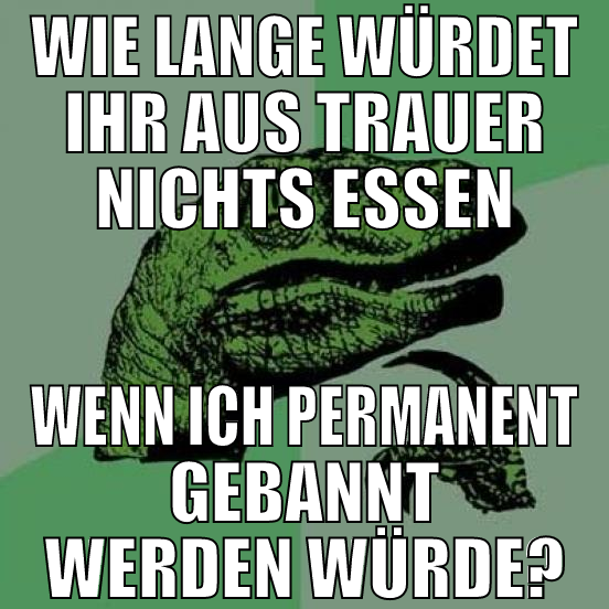 wie lange würdet ihr aus trauer nichts essen wenn