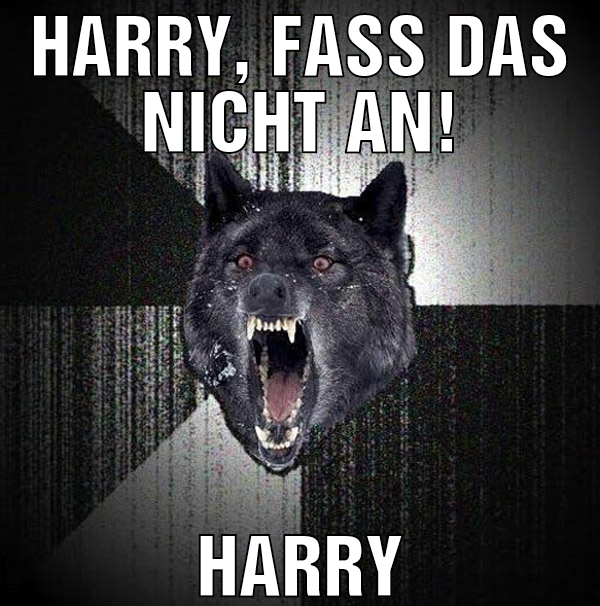 Harry, fass das nicht an! HARRY