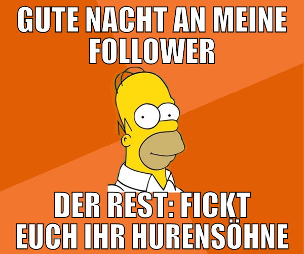 gute nacht an meine follower der rest: fickt euch