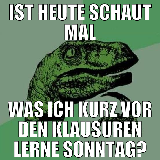ist heute schaut mal was ich kurz vor den klausure