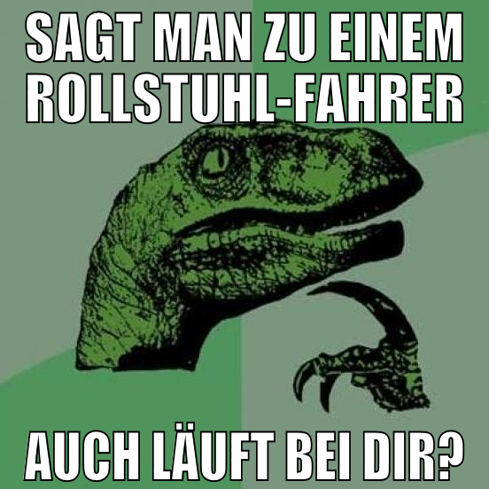 sagt man zu einem rollstuhl-fahrer auch läuft bei