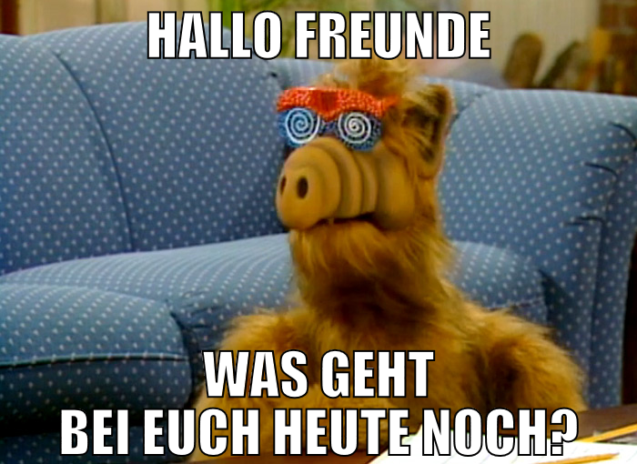 Hallo Freunde Was geht bei euch heute noch?