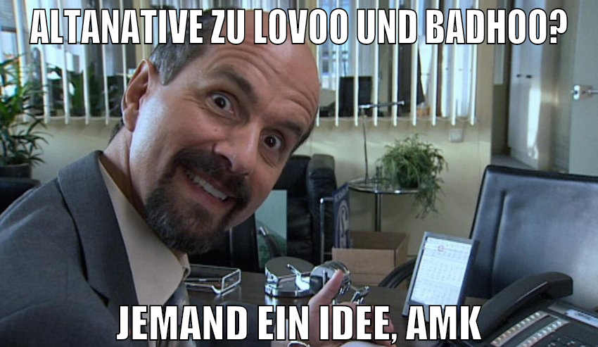 altanative zu lovoo und badhoo? jemand ein idee, a