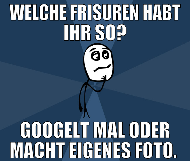 welche frisuren habt ihr so? googelt mal oder mach