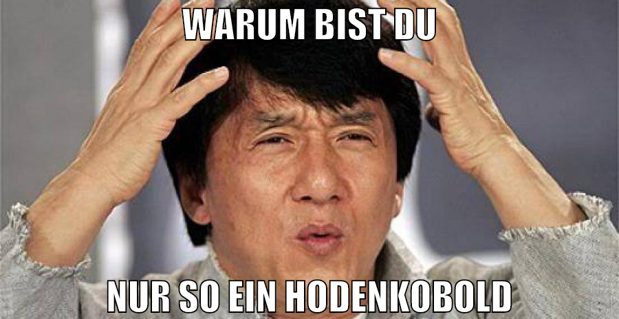 warum bist du nur so ein hodenkobold
