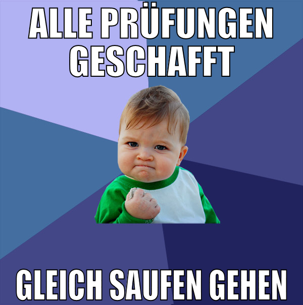 alle prüfungen geschafft gleich saufen gehen