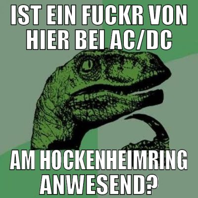 ist ein fuckr von hier bei AC/DC am Hockenheimring