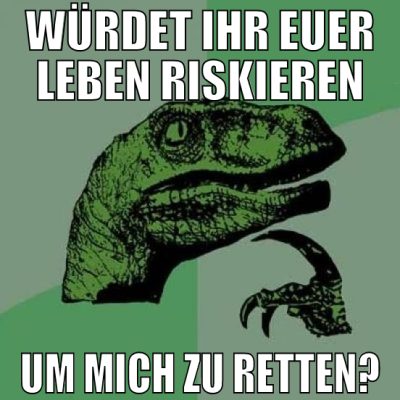 würdet ihr euer leben riskieren um mich zu retten?
