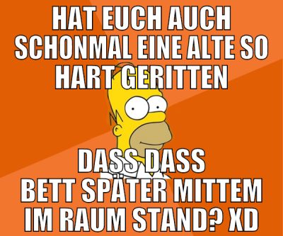 hat euch auch schonmal eine alte so hart geritten