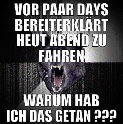vor paar days bereiterklärt heut abend zu fahren w