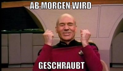 ab morgen wird  geschraubt