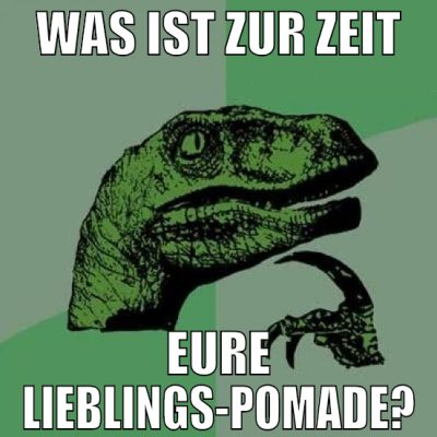 was ist zur zeit eure lieblings-pomade?