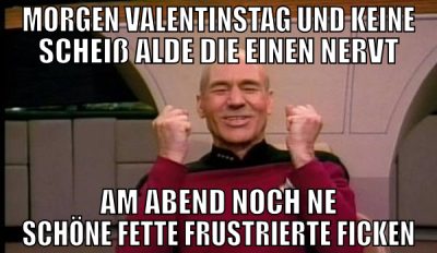 morgen valentinstag und keine scheiß alde die eine