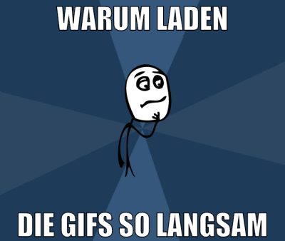 warum laden die gifs so langsam