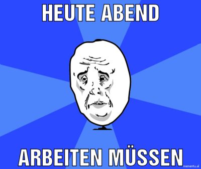 Heute Abend arbeiten müssen