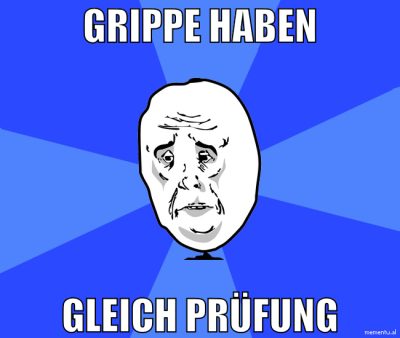 grippe haben gleich prüfung