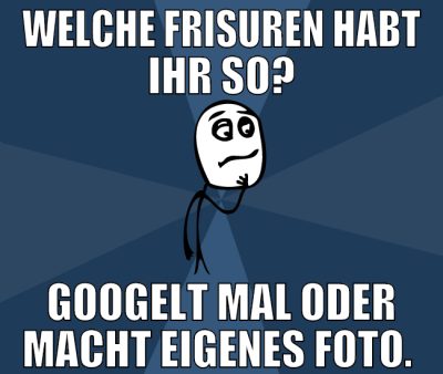 welche frisuren habt ihr so? googelt mal oder mach