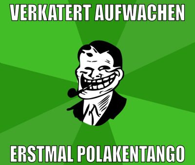 verkatert aufwachen erstmal polakentango
