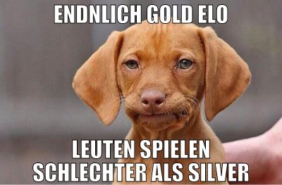 Endnlich Gold Elo leuten spielen schlechter als si