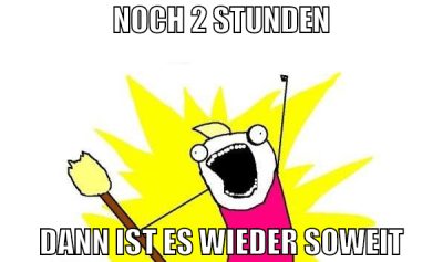 noch 2 stunden dann ist es wieder soweit