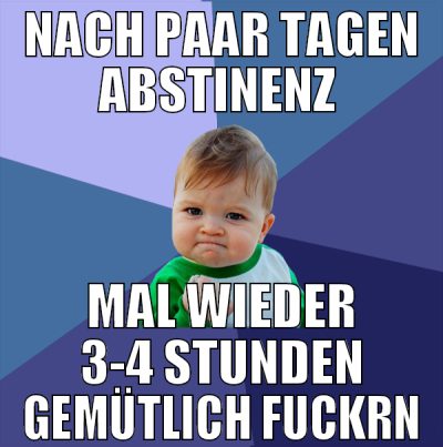 nach paar tagen abstinenz  mal wieder 3-4 stunden