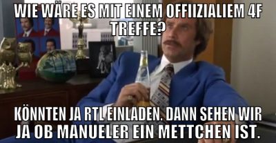 wie wäre es mit einem offiizialiem 4f treffe? könn