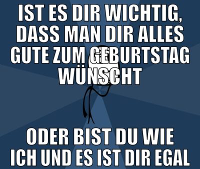 ist es dir wichtig, dass man dir alles gute zum ge