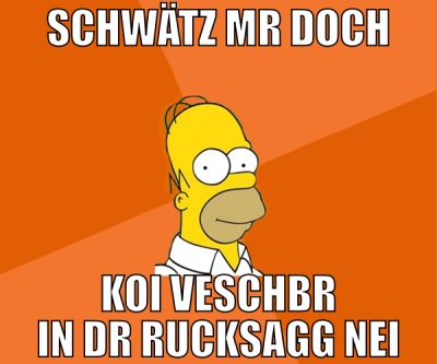 schwätz mr doch koi veschbr in dr rucksagg nei