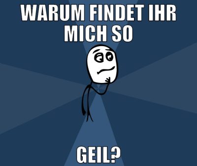 warum findet ihr mich so geil?