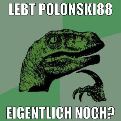 Lebt Polonski88 eigentlich noch?
