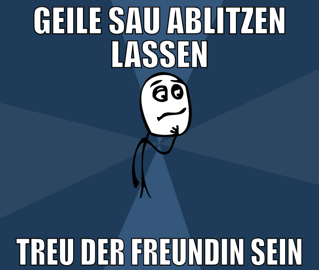 Geile Sau ablitzen lassen Treu der Freundin sein