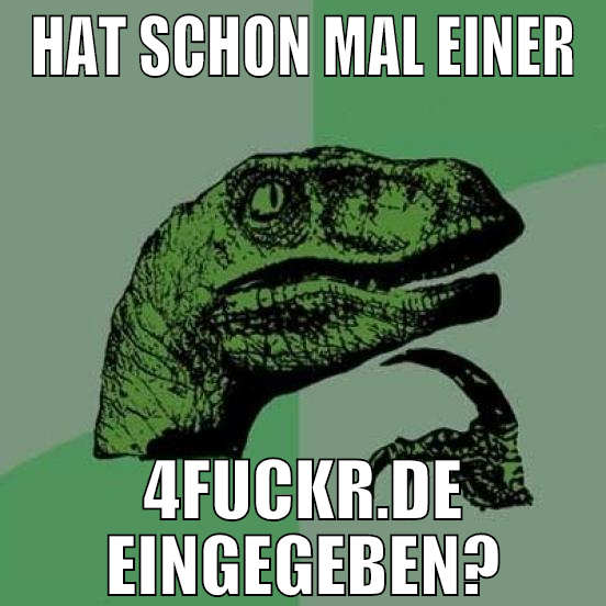 hat schon mal einer 4fuckr.de eingegeben?